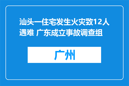 汕头一住宅发生火灾致12人遇难 广东成立事故调查组