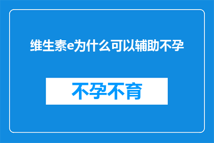 维生素e为什么可以辅助不孕(维生素E如何助力不孕治疗？)