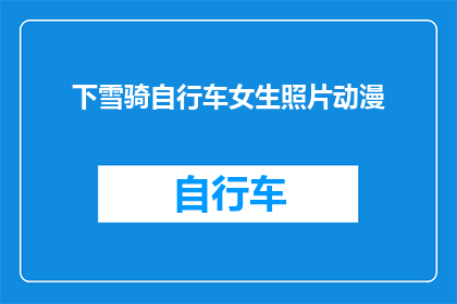 下雪骑自行车女生照片动漫(女生在下雪天骑自行车，她的照片是否被动漫化了？)