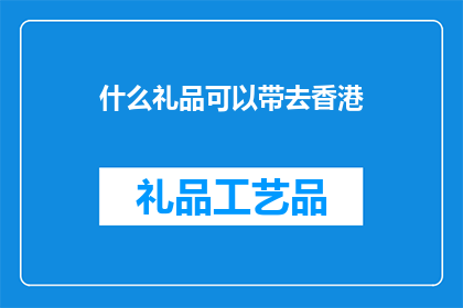 什么礼品可以带去香港(香港之行，你该如何挑选合适的礼品？)