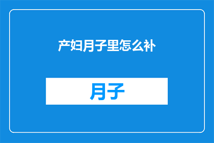 产妇月子里怎么补(产妇月子期间如何科学补充营养？)