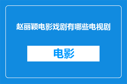 赵丽颖电影戏剧有哪些电视剧(赵丽颖在电影和戏剧领域有哪些引人注目的作品？)