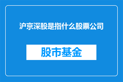 沪京深股是指什么股票公司(沪京深股指的是哪些公司？)