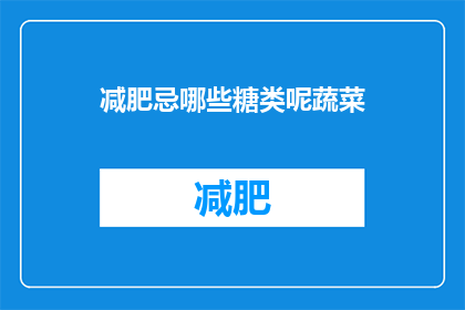 减肥忌哪些糖类呢蔬菜(减肥期间应避免哪些糖类？蔬菜摄入对健康有何影响？)