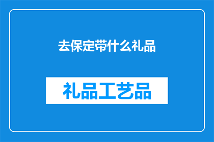 去保定带什么礼品(保定之行，您应该携带哪些礼品？)
