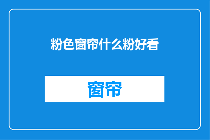 粉色窗帘什么粉好看(粉色窗帘哪种颜色最吸引人？)