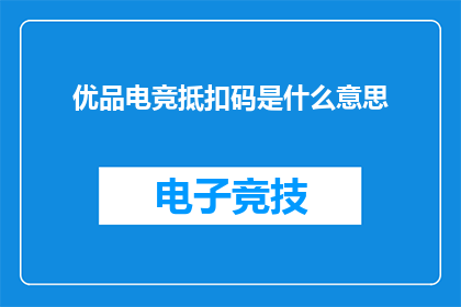 优品电竞抵扣码是什么意思(优品电竞抵扣码的含义是什么？)