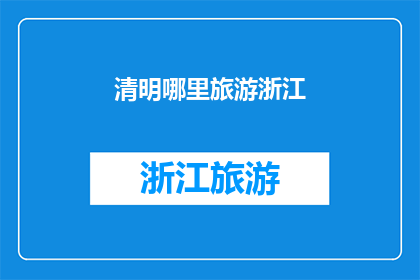 清明哪里旅游浙江(清明时节，浙江旅游何处最宜？)