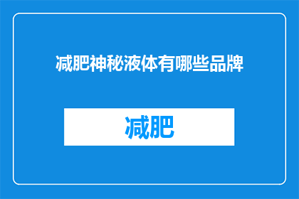 减肥神秘液体有哪些品牌(探索减肥神秘液体的奥秘：市面上有哪些品牌值得一试？)