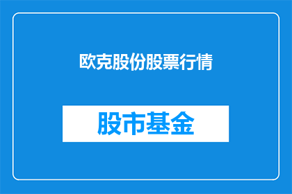 欧克股份股票行情(欧克股份股票行情是否值得投资？)
