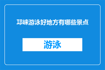 邛崃游泳好地方有哪些景点(探索邛崃的游泳胜地：您不可错过的五大景点)