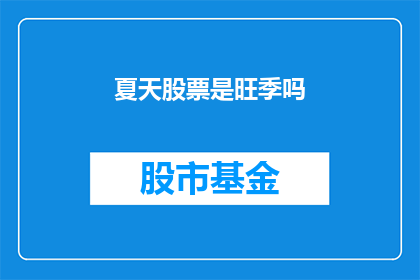 夏天股票是旺季吗(夏季是否为股票交易的旺季？)
