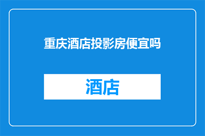 重庆酒店投影房便宜吗(重庆酒店投影房价格是否亲民？)