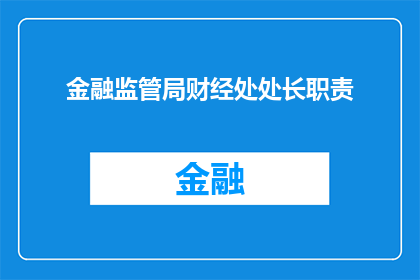 金融监管局财经处处长职责(金融监管局财经处处长的职责是什么？)