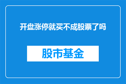 开盘涨停就买不成股票了吗(在股市开盘即涨停的情况下，投资者是否还能成功买入股票？)