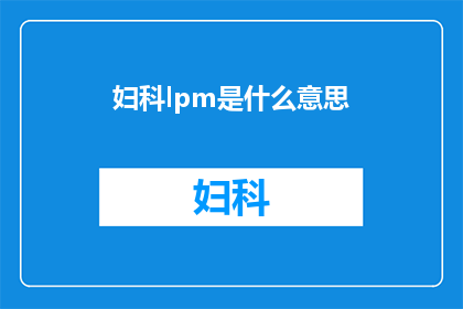 妇科lpm是什么意思(妇科LPM：您了解的医学术语究竟指什么？)