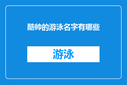 酷帅的游泳名字有哪些(有哪些令人印象深刻的酷帅游泳名字？)