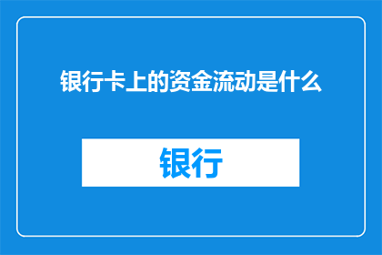 银行卡上的资金流动是什么(银行卡资金流动之谜：如何追踪和理解您的财务流向？)