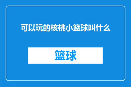 可以玩的核桃小篮球叫什么(你听说过可以玩的核桃小篮球吗？它叫什么名字？)