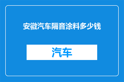 安徽汽车隔音涂料多少钱(安徽汽车隔音涂料价格是多少？)