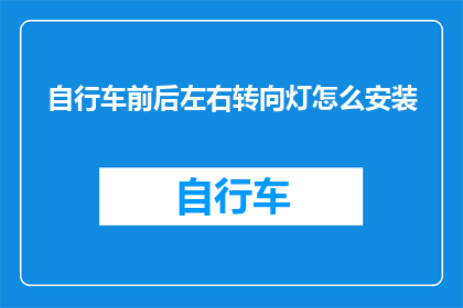自行车前后左右转向灯怎么安装(如何正确安装自行车的前后左右转向灯？)