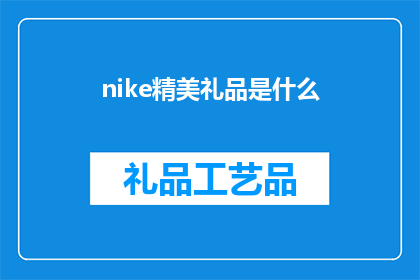 nike精美礼品是什么(Nike精美礼品是什么？探索Nike礼品的奥秘)