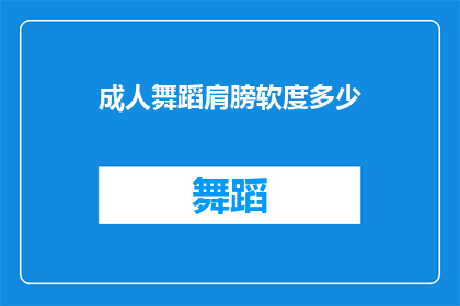 成人舞蹈肩膀软度多少(成人舞蹈中肩膀的软度要求是多少？)