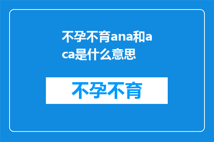 不孕不育ana和aca是什么意思(不孕不育的奥秘：ANA和ACA究竟指的是什么？)