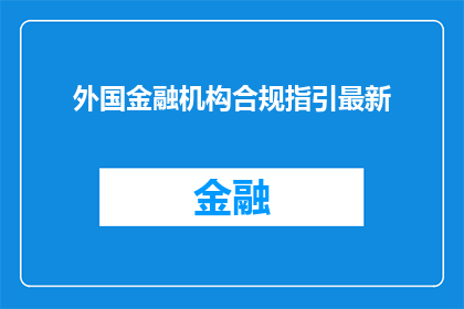 外国金融机构合规指引最新(最新外国金融机构合规指引：您了解了吗？)