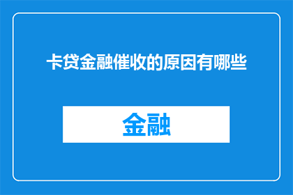 卡贷金融催收的原因有哪些(卡贷金融催收背后的多重原因是什么？)