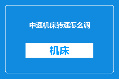 中速机床转速怎么调(如何调整中速机床的转速？)
