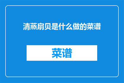 清蒸扇贝是什么做的菜谱(清蒸扇贝的制作秘诀是什么？)