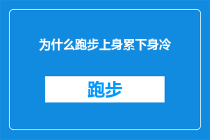 为什么跑步上身累下身冷(为什么跑步时上身感到疲惫，而下身却感觉寒冷？)