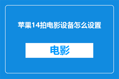 苹果14拍电影设备怎么设置(如何为苹果14配备专业电影拍摄设备？)