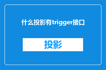 什么投影有trigger接口(什么类型的投影设备具备trigger接口？)