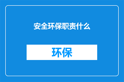 安全环保职责什么(安全环保职责是什么？)