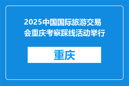 2025中国国际旅游交易会重庆考察踩线活动举行