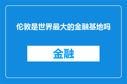 伦敦是世界最大的金融基地吗(伦敦是否为全球最大金融中心？)