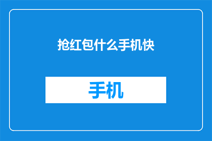 抢红包什么手机快(如何迅速抢到红包？手机操作技巧大揭秘)