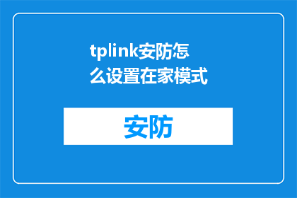 tplink安防怎么设置在家模式(如何在家模式下设置tplink安防设备？)