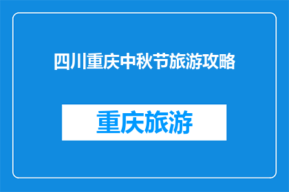 四川重庆中秋节旅游攻略(四川重庆中秋佳节旅游攻略：您准备好探索这个迷人城市了吗？)