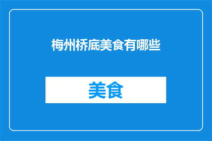 梅州桥底美食有哪些(梅州桥底美食探秘：究竟有哪些令人垂涎三尺的佳肴？)
