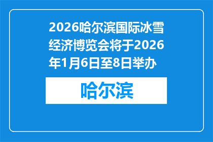 2026哈尔滨国际冰雪经济博览会将于2026年1月6日至8日举办