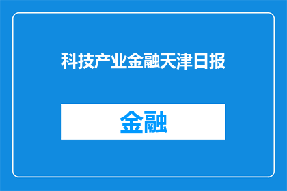 科技产业金融天津日报(天津日报：科技产业与金融领域如何融合以促进区域经济发展？)