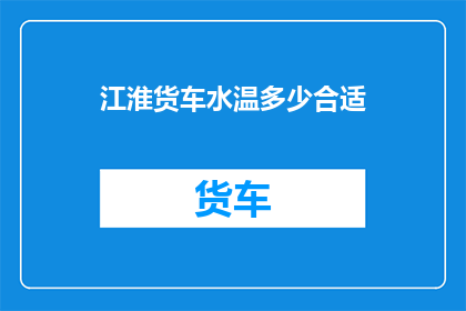 江淮货车水温多少合适(江淮货车的理想水温是多少？)