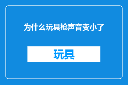 为什么玩具枪声音变小了(为什么玩具枪的声音会突然变小？)