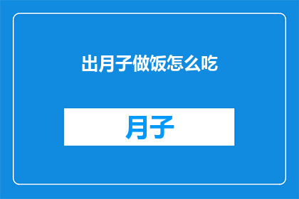 出月子做饭怎么吃(如何巧妙烹饪出月子期间的美食？)