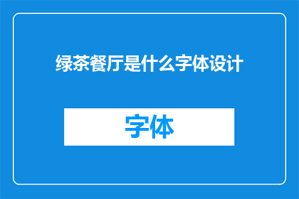 绿茶餐厅是什么字体设计(绿茶餐厅的字体设计是什么？)