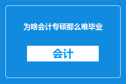 为啥会计专硕那么难毕业(为何会计专业硕士课程如此艰难以完成学位？)