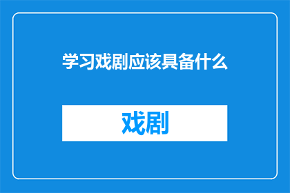 学习戏剧应该具备什么(学习戏剧：你应具备哪些关键技能？)